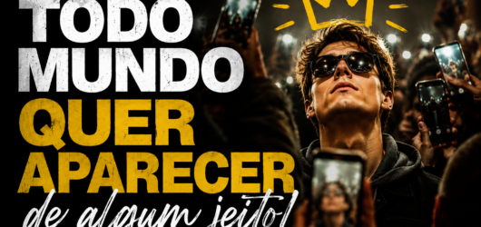 Todo Mundo Quer Aparecer de algum jeito!